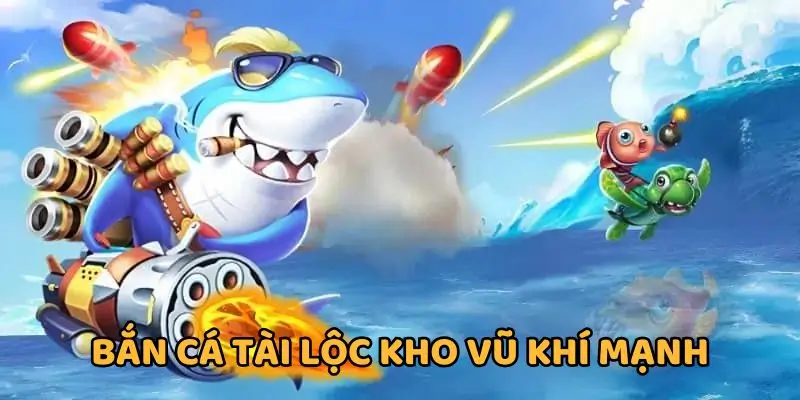 Bắn Cá Tài Lộc Hi88 trang bị vũ khí mạnh