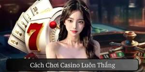 Cách Chơi Casino Luôn Thắng - Bí Mật Kiếm Tiền Từ Sòng Bạc