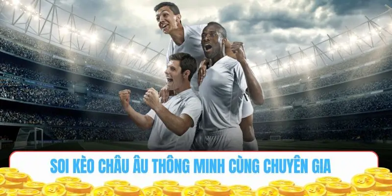 Soi kèo Châu Âu thông minh cùng chuyên gia