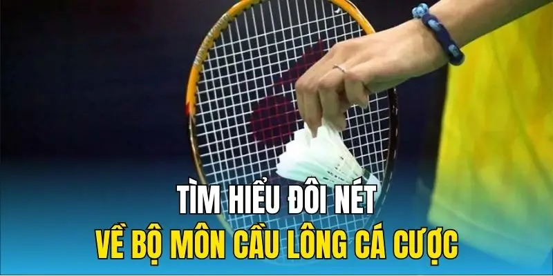 Tìm hiểu đôi nét về bộ môn cầu lông cá cược