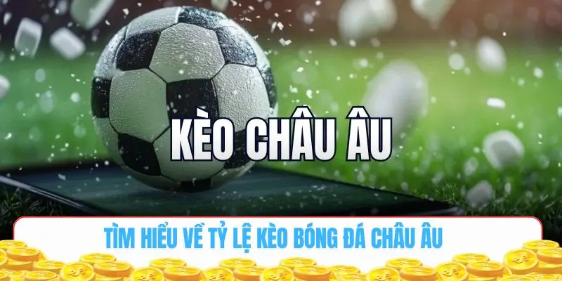 Tìm hiểu về tỷ lệ kèo Châu Âu