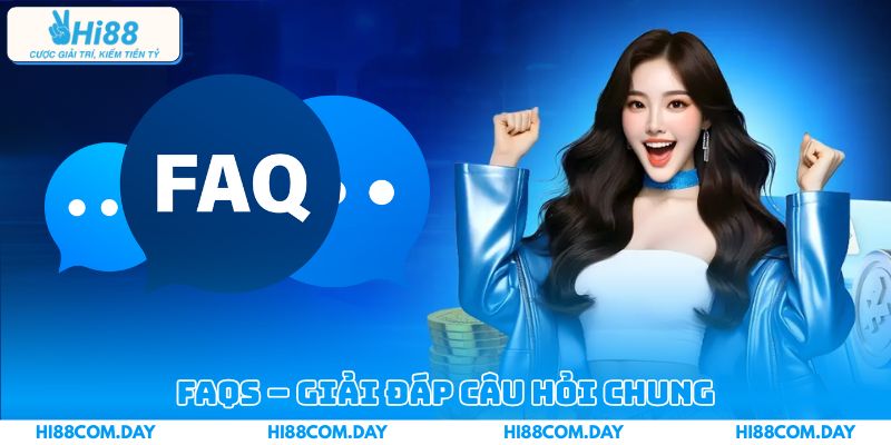 FAQs - Giải đáp câu hỏi chung về thương hiệu uy tín Hi88