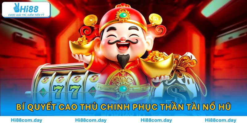 Bí quyết cao thủ chinh phục nổ hũ Thần Tài