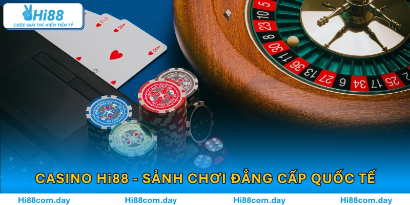 Casino Hi88 mang đến sảnh chơi đẳng cấp quốc tế cho cược thủ