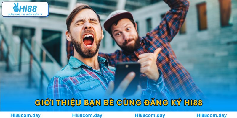 Giới thiệu bạn bè cùng đăng ký Hi88