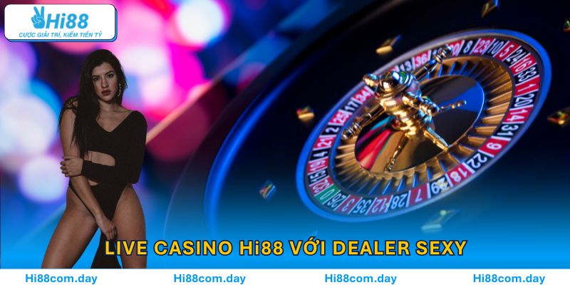 Live casino Hi88 với dealer sexy, không khí chân thực