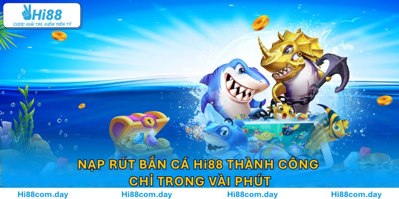 Nạp rút bắn cá Hi88 thành công chỉ trong vài phút
