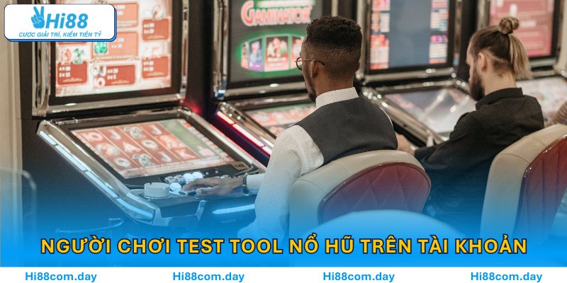 Người chơi test tool nổ hũ trên tài khoản demo