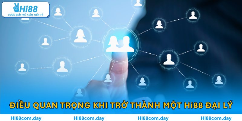 Những điều quan trọng khi trở thành một Hi88 đại lý chính thức
