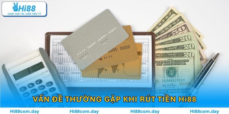 Vấn đề gặp phải khi tham gia rút tiền Hi88